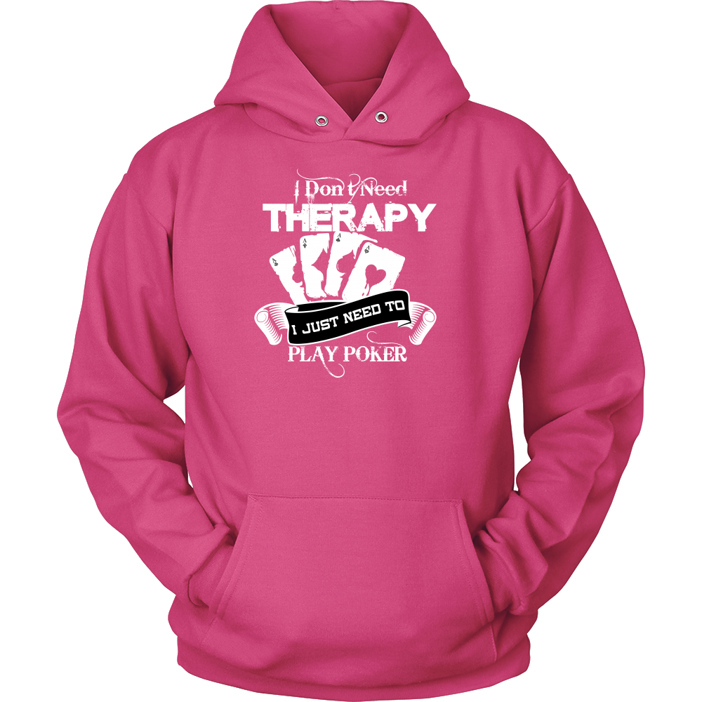 I Don't Need Therapy - I Just Need To Play Poker - T-shirts, Longsleeves, and Hoodies