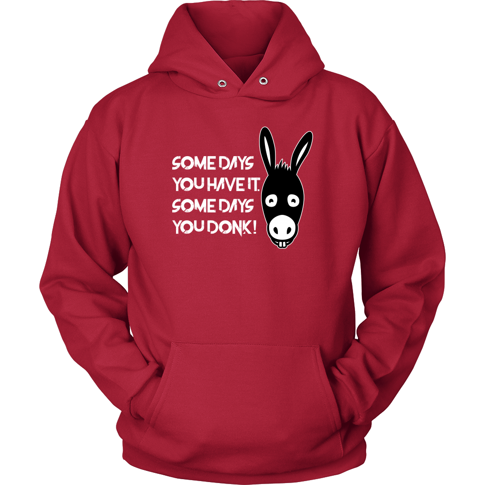 Some Days You Have It. Some Days You Donk! - T-shirt