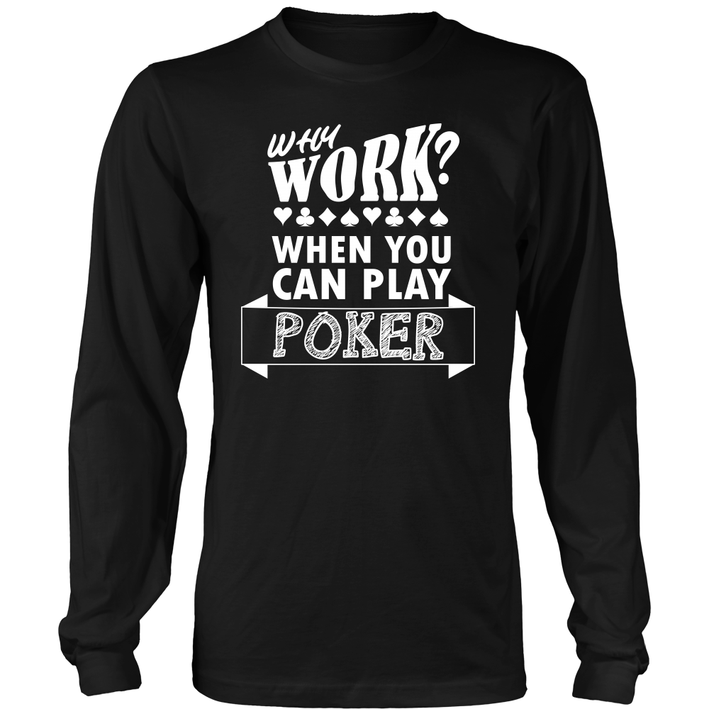 Why Work? When You Can Play Poker - White Lettering - T-Shirts, Longsleeves