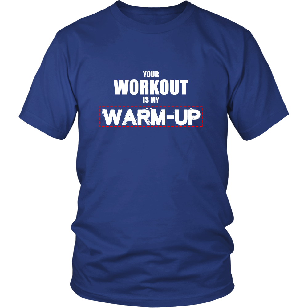 Your Workout Is My Warm-Up T-Shirt