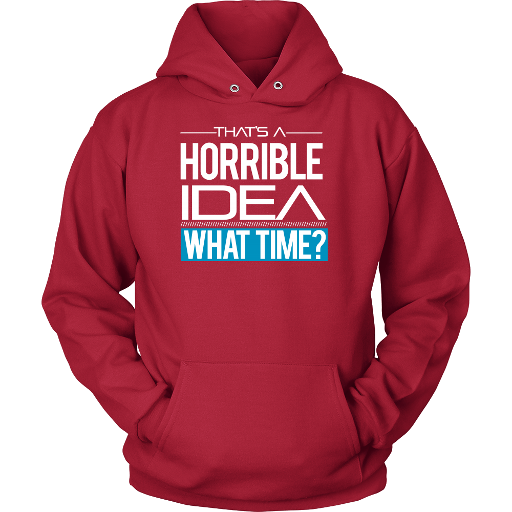 That's A Horrible Idea - What Time? - T-Shirt