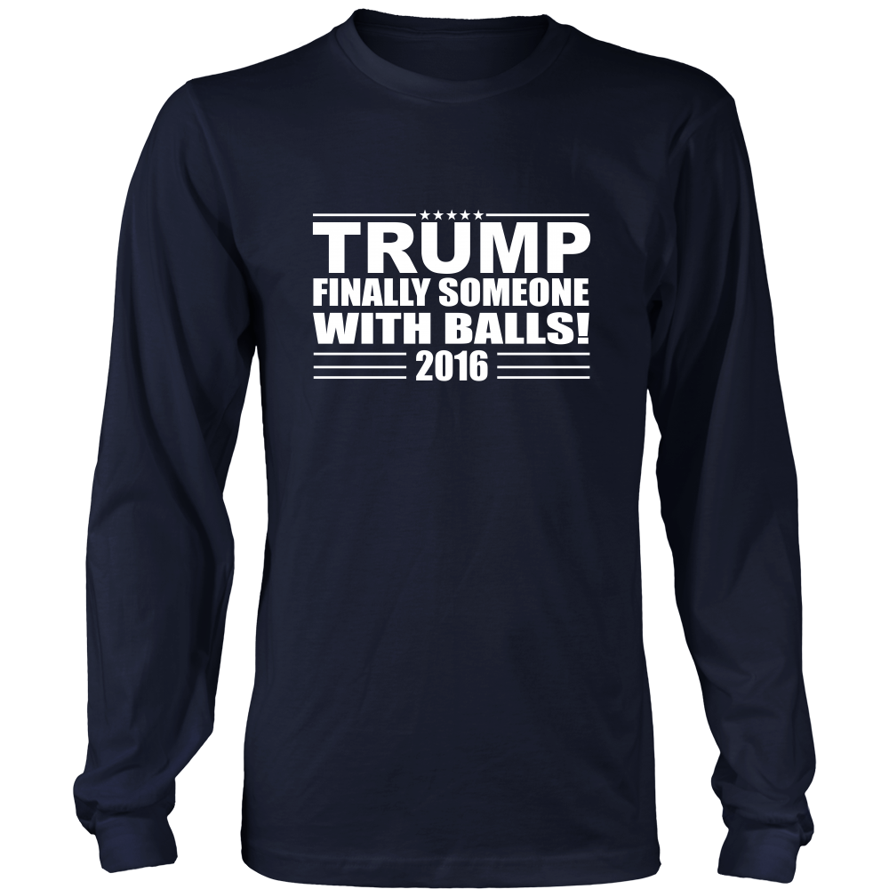 Trump - Finally Someone With Balls! 2016- White Lettering T-Shirt