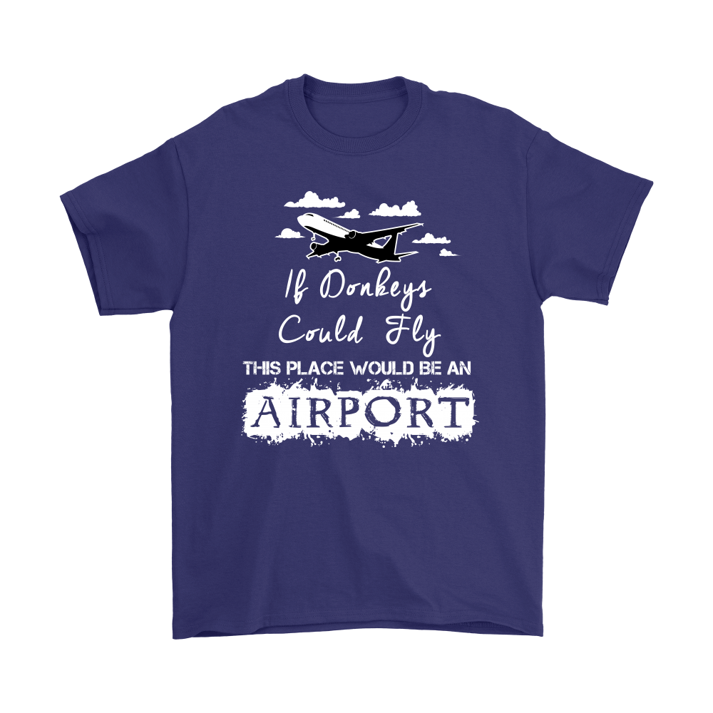 If Donkeys Could Fly,  This Place Would Be An Airport - T-Shirt