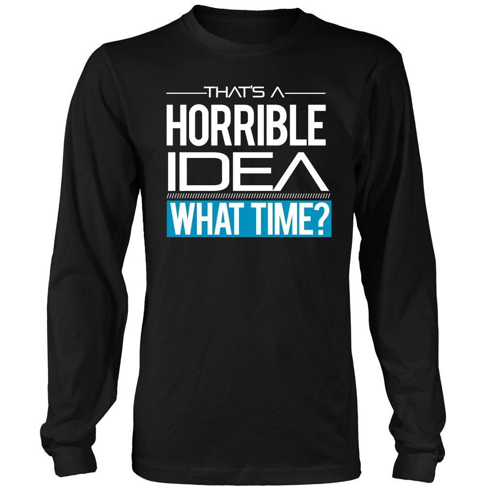 That's A Horrible Idea - What Time? - T-Shirt