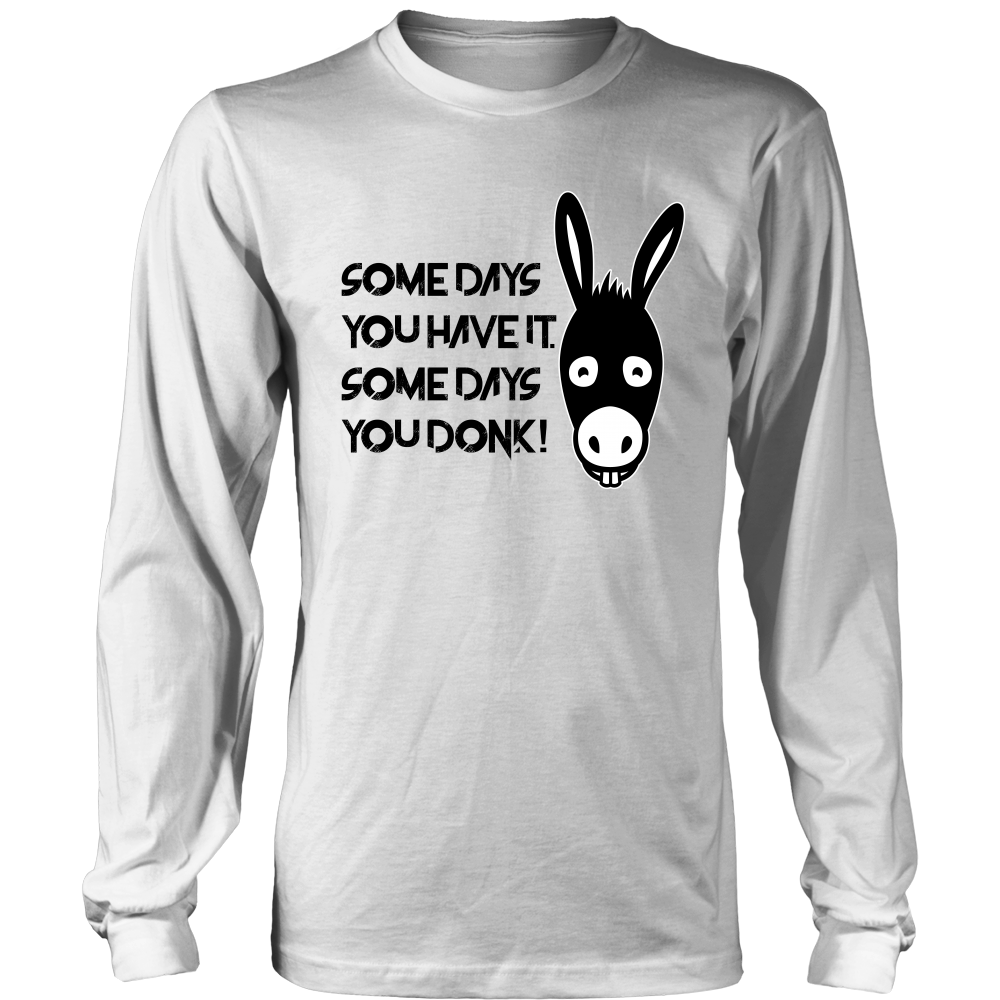 Some Days You Have It. Some Days You Donk! - Black Lettering