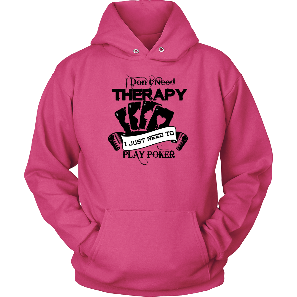 I Don't Need Therapy - I Just Need To Play Poker - Blk Lettering - T-shirts, Longsleeves, and Hoodies