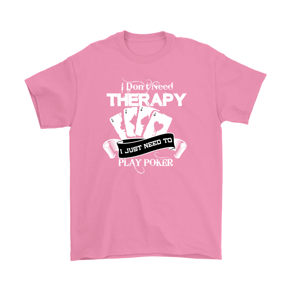 I Don't Need Therapy - I Just Need To Play Poker - T-shirts, Longsleeves, and Hoodies