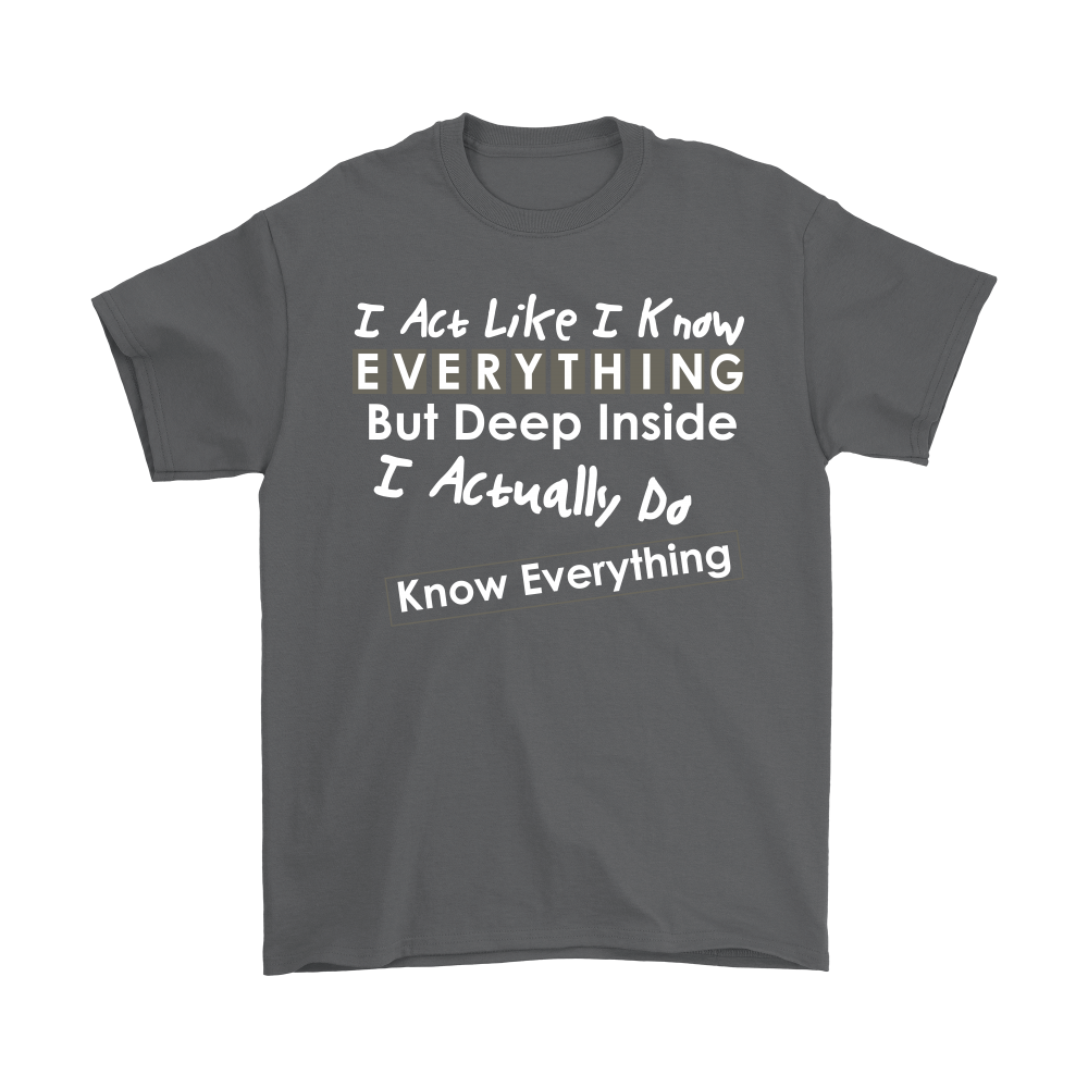 I Act Like I Know Everything - T-Shirt
