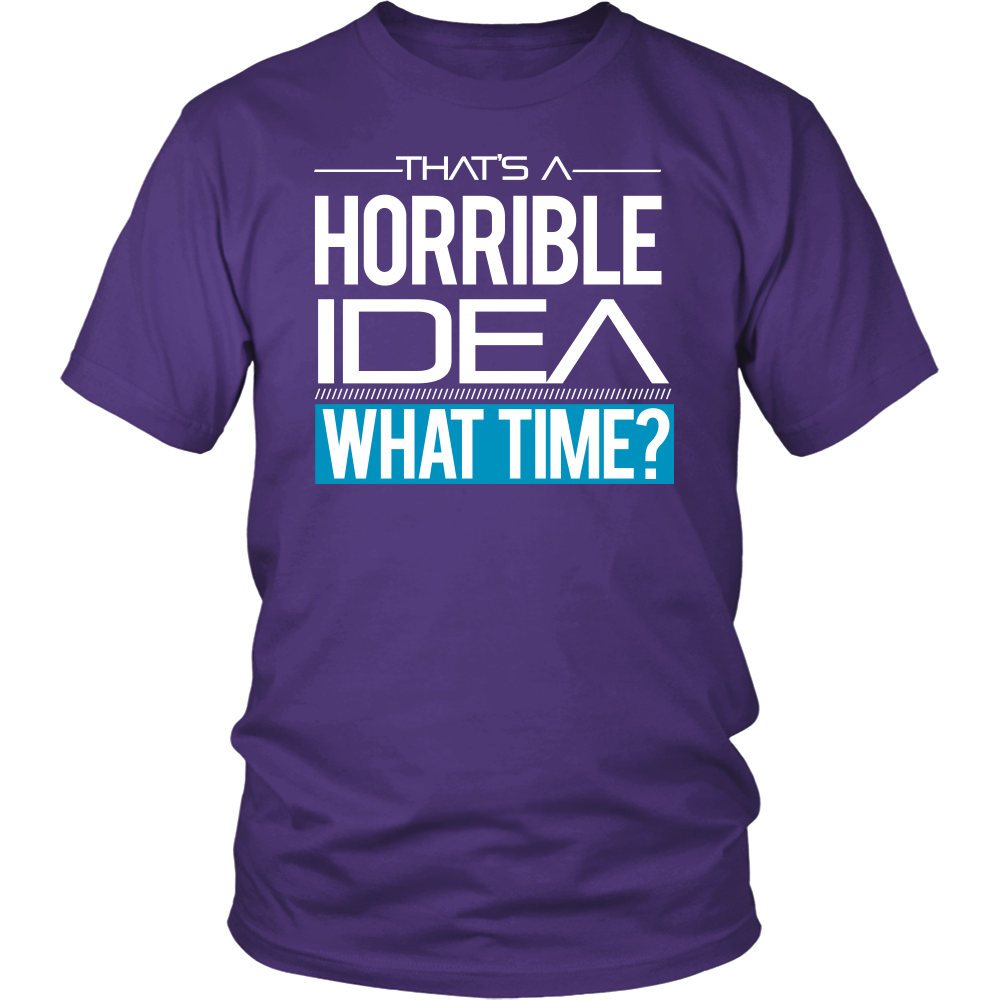 That's A Horrible Idea - What Time? - T-Shirt