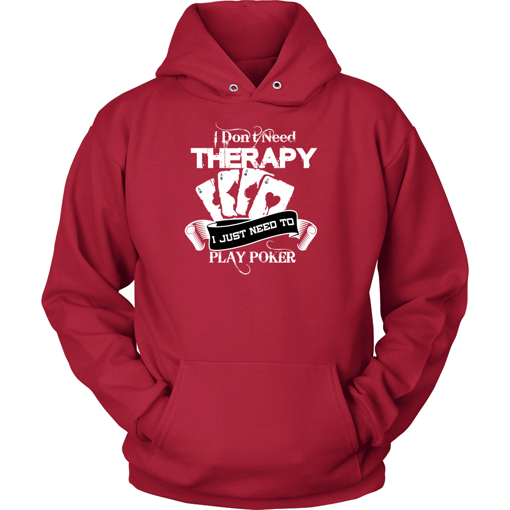 I Don't Need Therapy - I Just Need To Play Poker - T-shirts, Longsleeves, and Hoodies