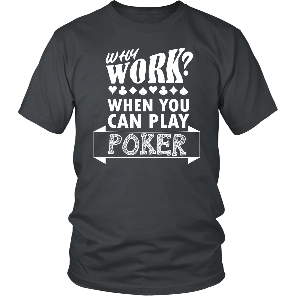 Why Work? When You Can Play Poker - White Lettering - T-Shirts, Longsleeves