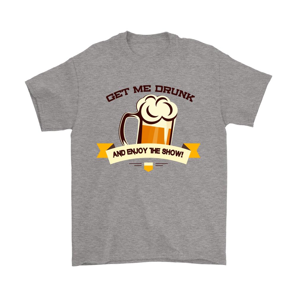 Get Me Drunk and Enjoy The Show - V2- T-Shirt