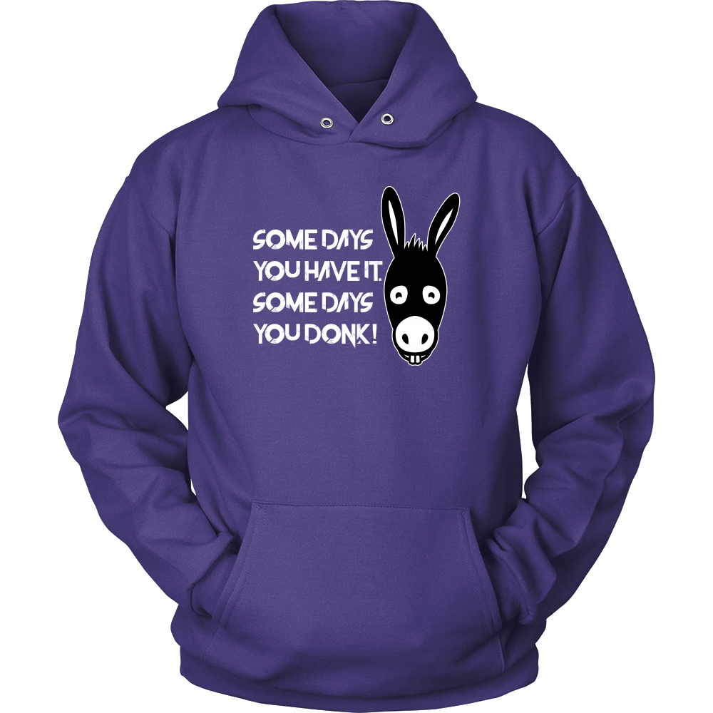 Some Days You Have It. Some Days You Donk! - T-shirt