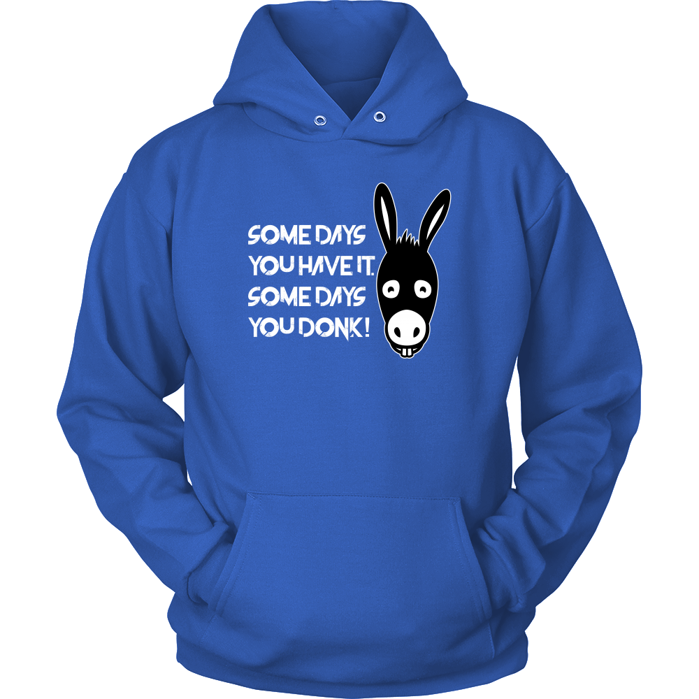 Some Days You Have It. Some Days You Donk! - T-shirt
