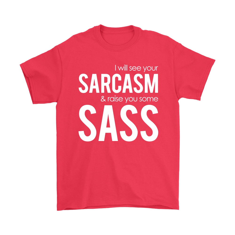 I will see Your Sarcasm & Raise you some Sass - White lettering T-Shirt