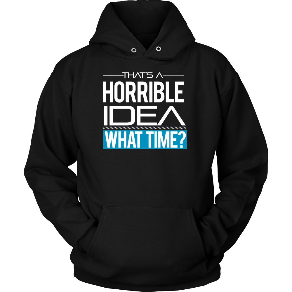 That's A Horrible Idea - What Time? - T-Shirt