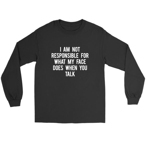 I Am Not Responsible For What My Face Does When You Talk - White Lettering - Shirt