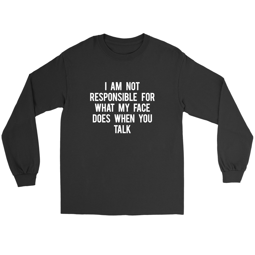 I Am Not Responsible For What My Face Does When You Talk - White Lettering - Shirt