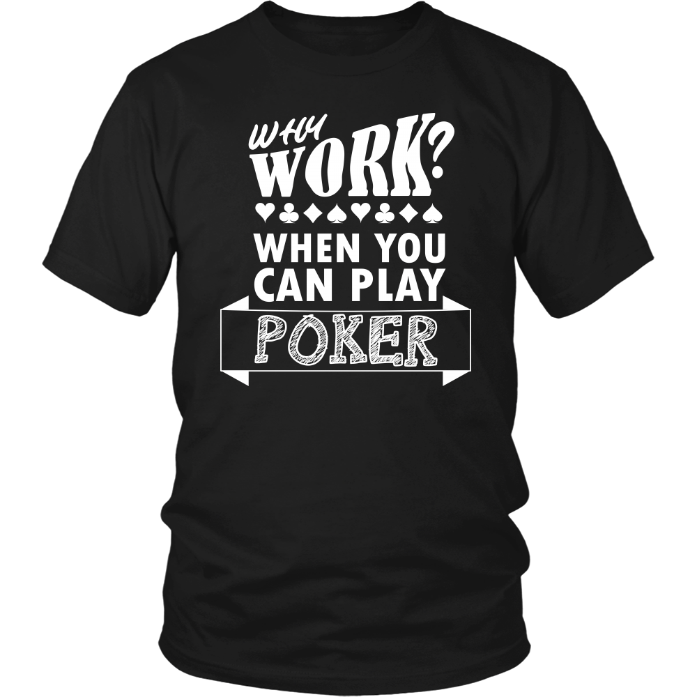 Why Work? When You Can Play Poker - White Lettering - T-Shirts, Longsleeves