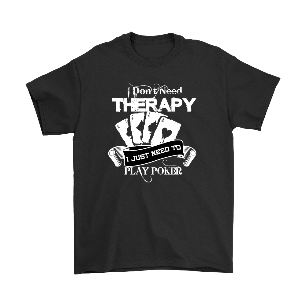 I Don't Need Therapy - I Just Need To Play Poker - T-shirts, Longsleeves, and Hoodies