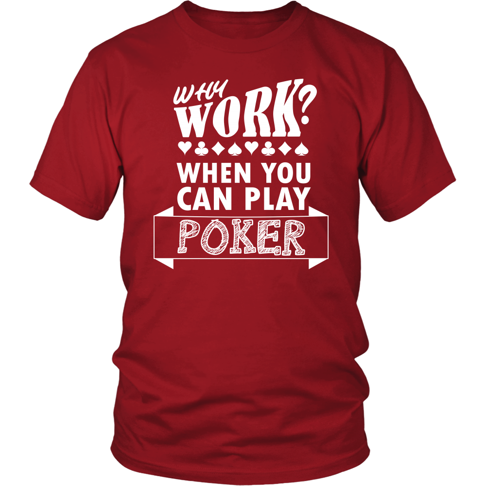 Why Work? When You Can Play Poker - White Lettering - T-Shirts, Longsleeves