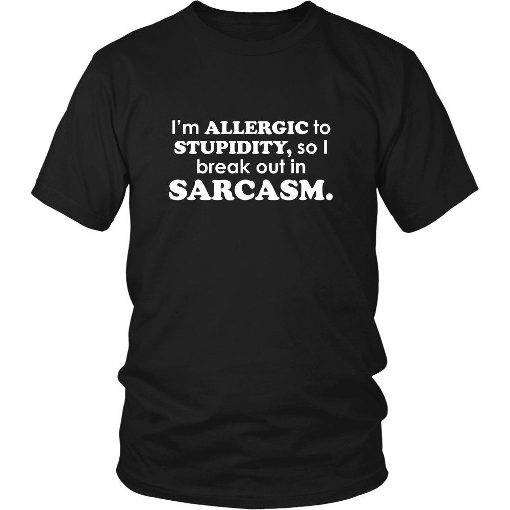 I'm Allergic To Stupidity, so I break out in Sarcasm.