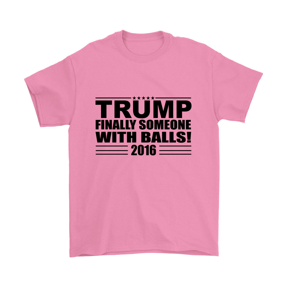 Trump - Finally Someone With Balls! 2016- White Lettering T-Shirt