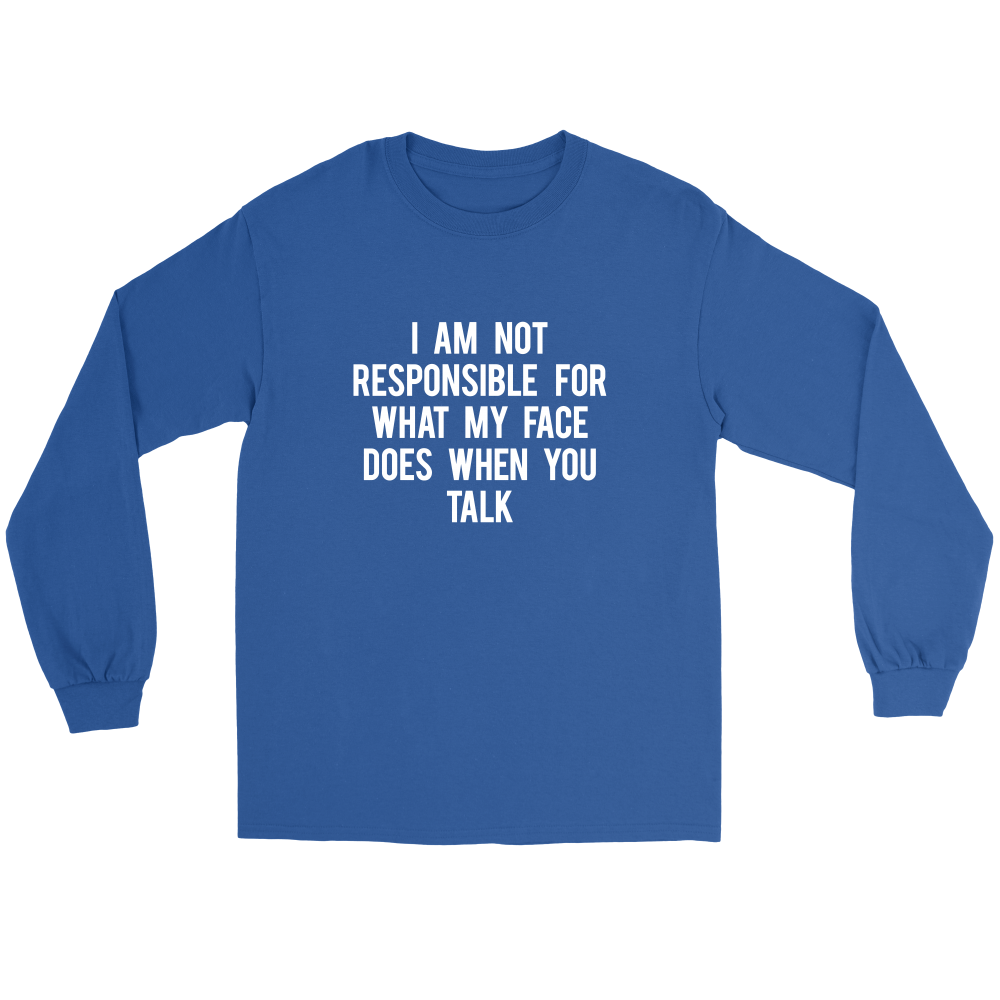 I Am Not Responsible For What My Face Does When You Talk - White Lettering - Shirt