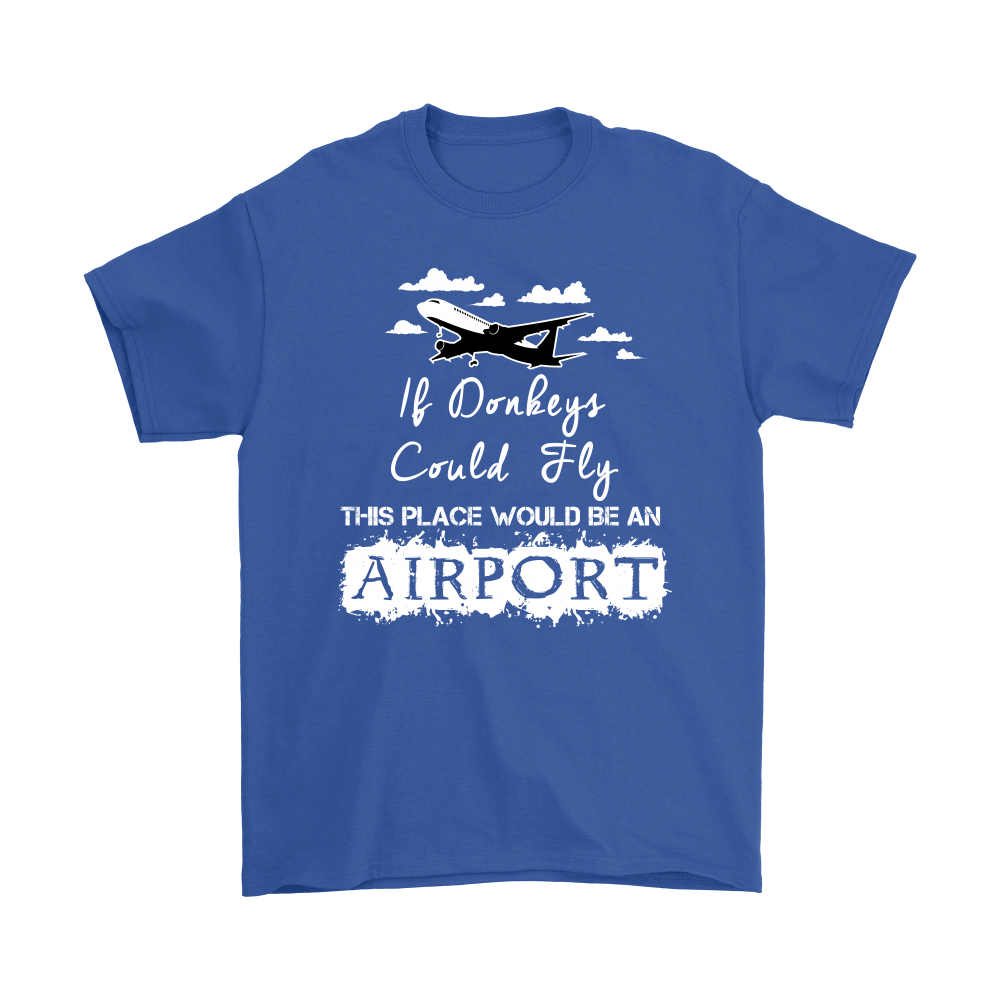 If Donkeys Could Fly,  This Place Would Be An Airport - T-Shirt