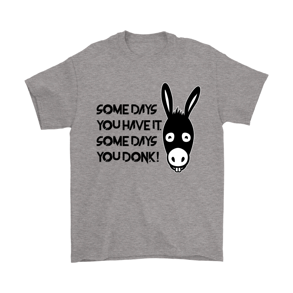 Some Days You Have It. Some Days You Donk! - Black Lettering