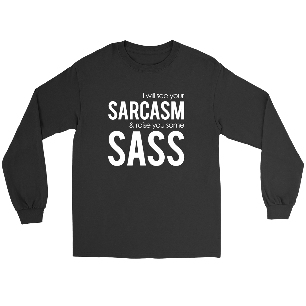 I will see Your Sarcasm & Raise you some Sass - White lettering T-Shirt