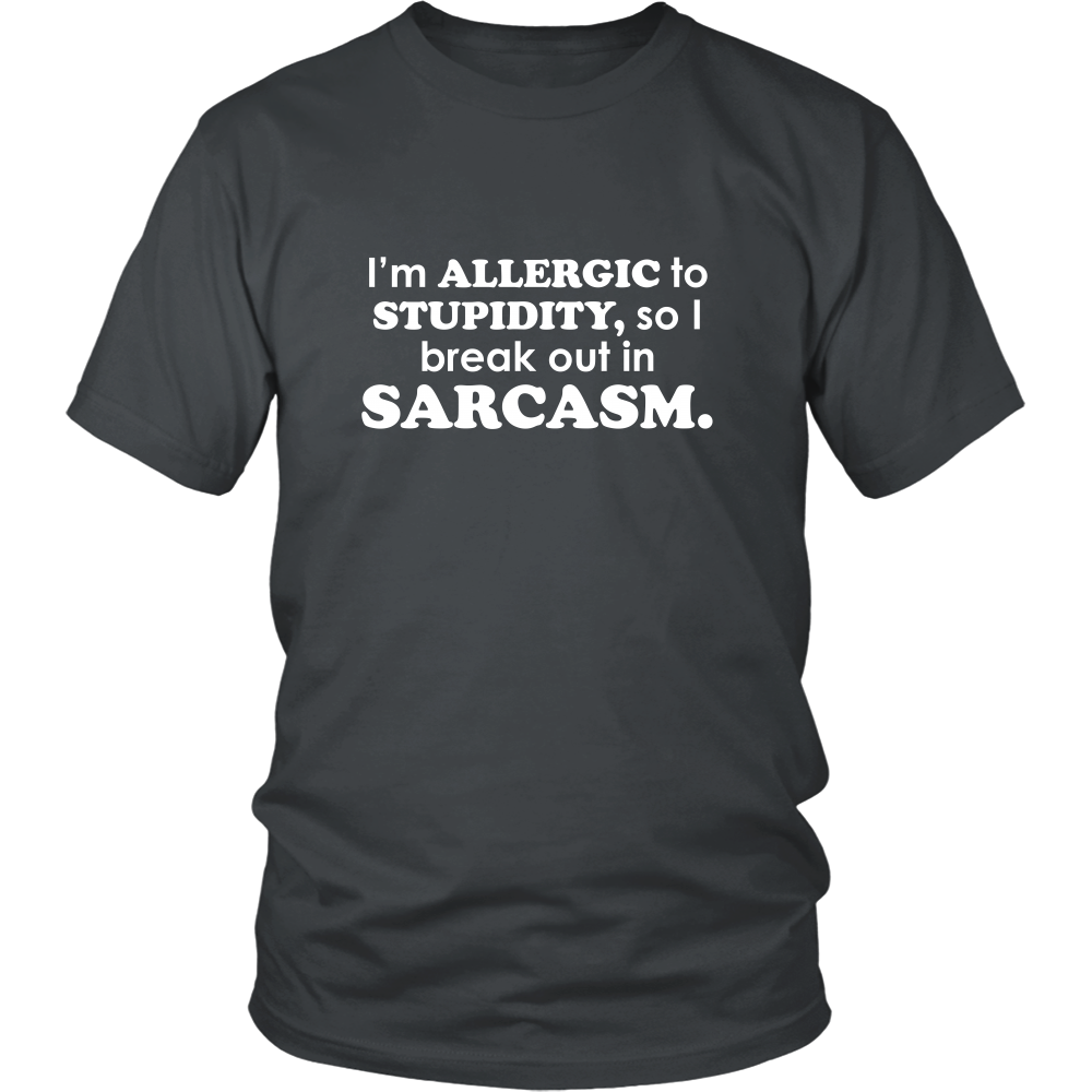 I'm Allergic To Stupidity, so I break out in Sarcasm.