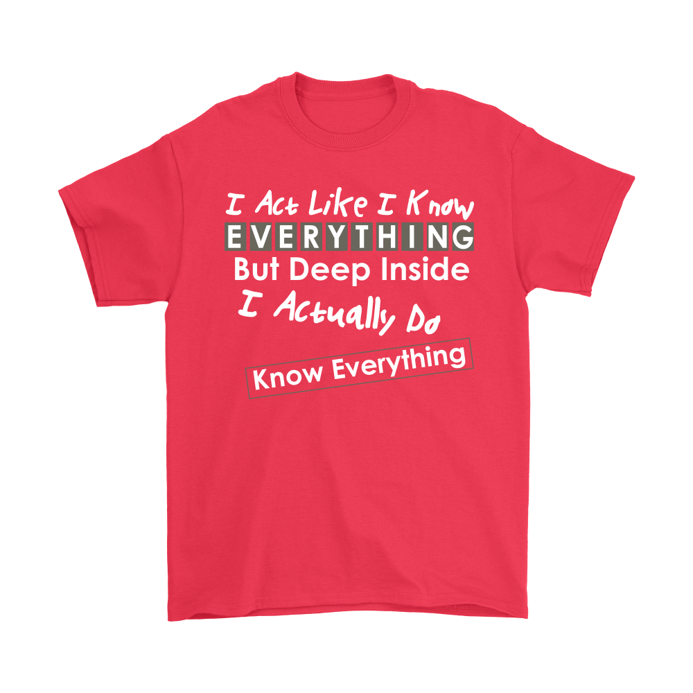 I Act Like I Know Everything - T-Shirt