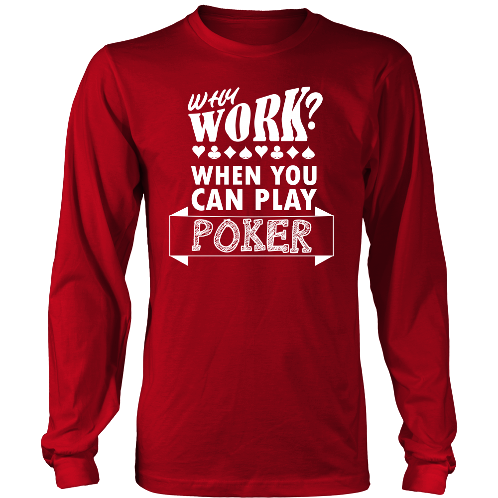 Why Work? When You Can Play Poker - White Lettering - T-Shirts, Longsleeves