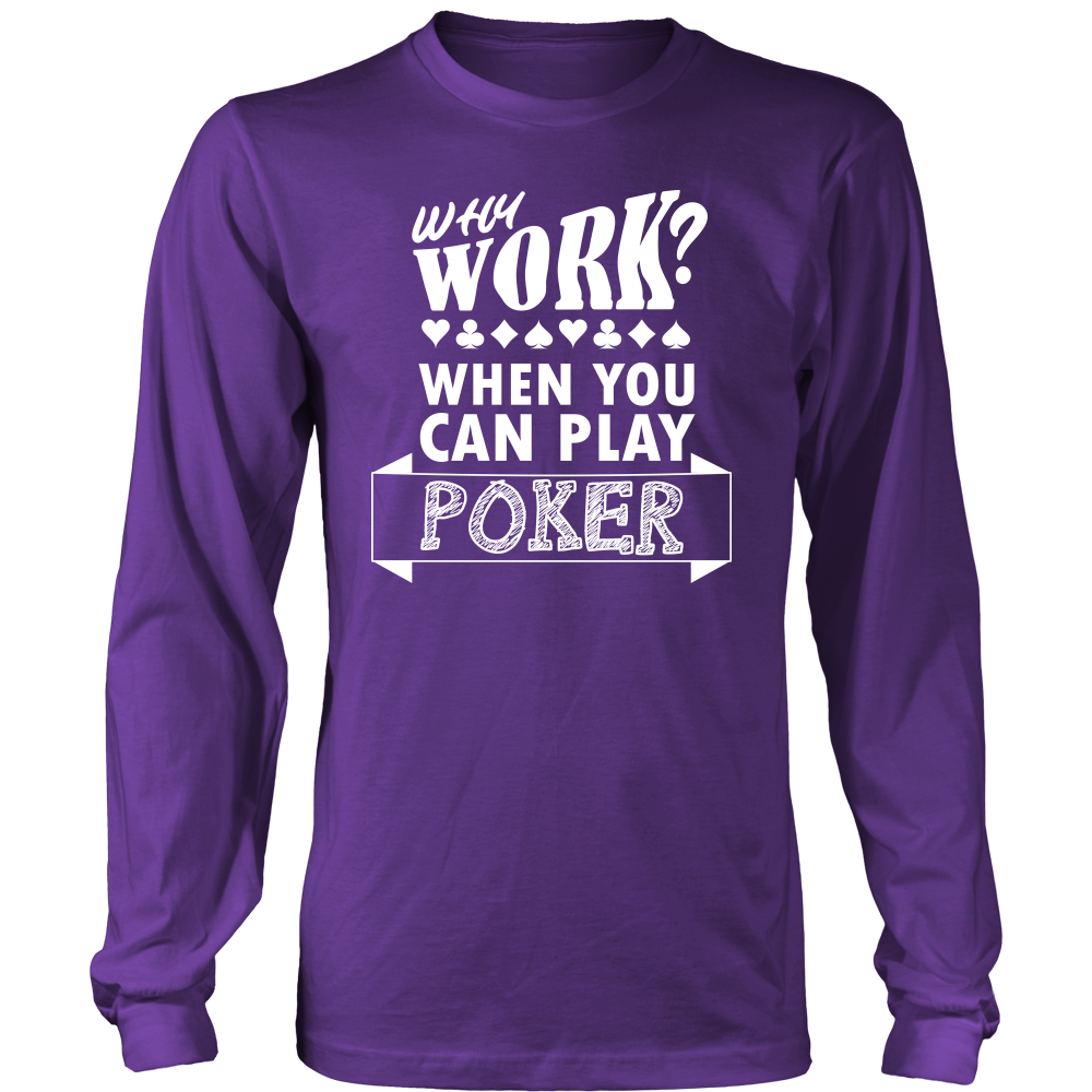 Why Work? When You Can Play Poker - White Lettering - T-Shirts, Longsleeves