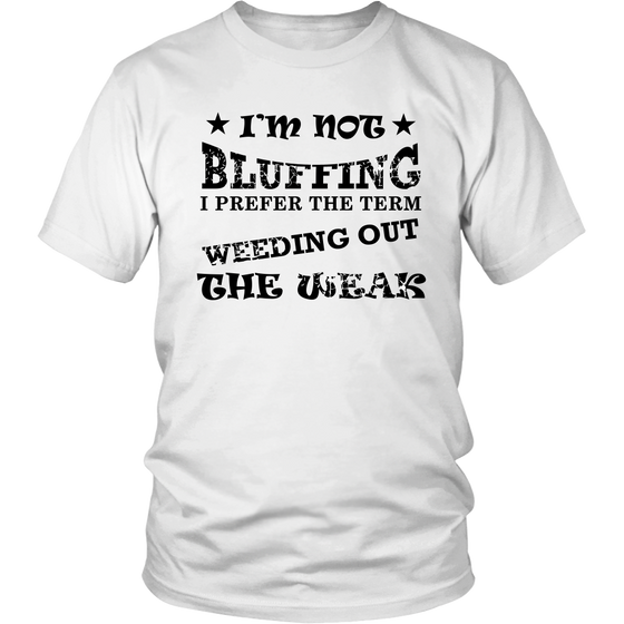 I'm Not Bluffing I Prefer The Term - Blk Lettering T-Shirt