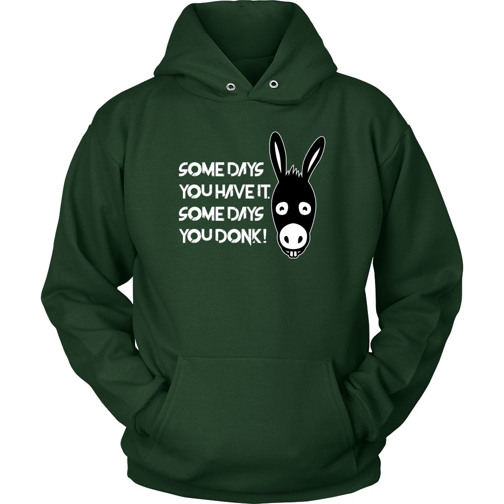Some Days You Have It. Some Days You Donk! - T-shirt