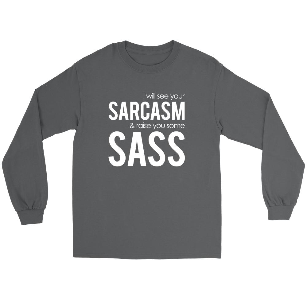 I will see Your Sarcasm & Raise you some Sass - White lettering T-Shirt