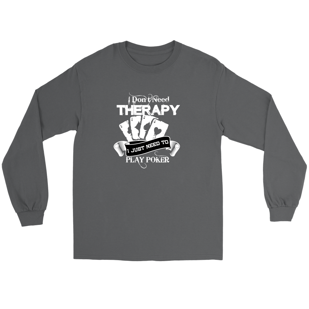 I Don't Need Therapy - I Just Need To Play Poker - T-shirts, Longsleeves, and Hoodies