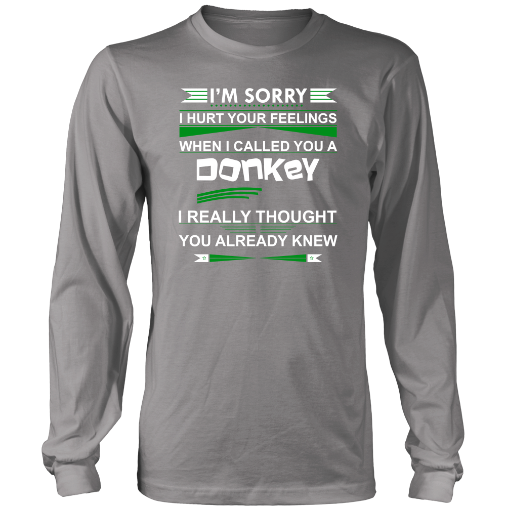 I'm Sorry I Hurt Your Feelings When I called You A Donkey - I Thought You Knew -T-Shirt