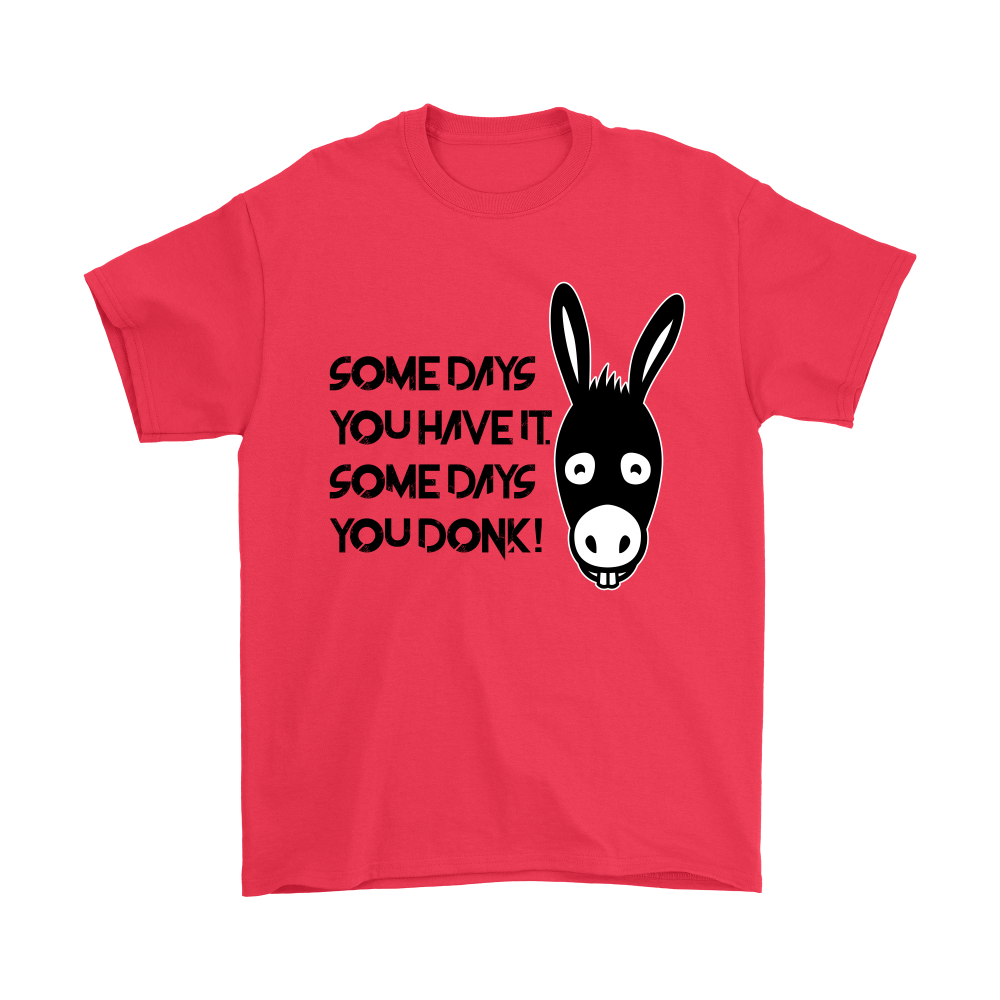 Some Days You Have It. Some Days You Donk! - Black Lettering