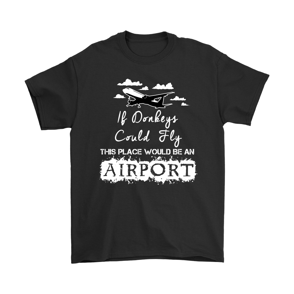 If Donkeys Could Fly,  This Place Would Be An Airport - T-Shirt
