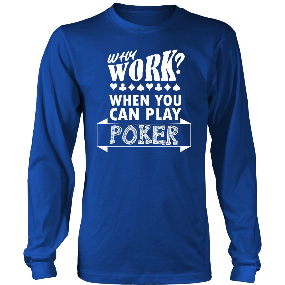 Why Work? When You Can Play Poker - White Lettering - T-Shirts, Longsleeves