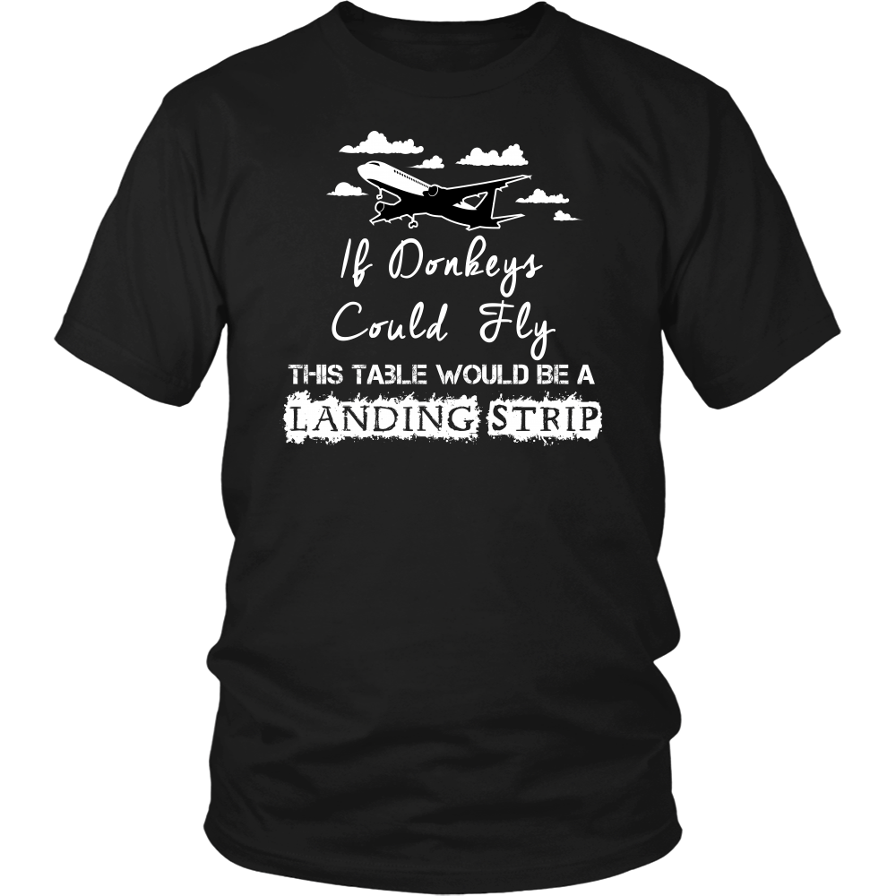 If Donkeys Could Fly,  This Table Would Be A Landing Strip - T-Shirt