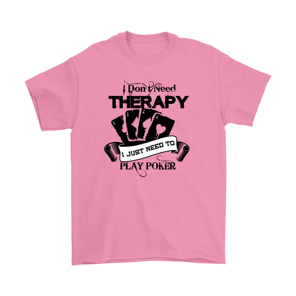 I Don't Need Therapy - I Just Need To Play Poker - Blk Lettering - T-shirts, Longsleeves, and Hoodies