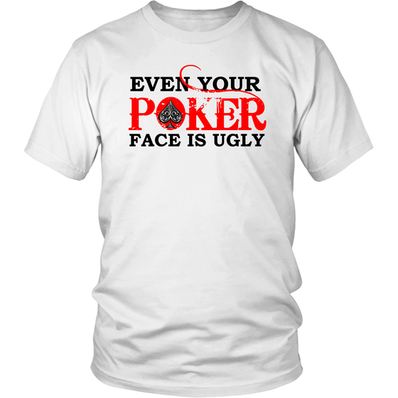 Even Your Poker Face Is Ugly - Blk Lettering- TShirts, Hoodies, Longsleeves