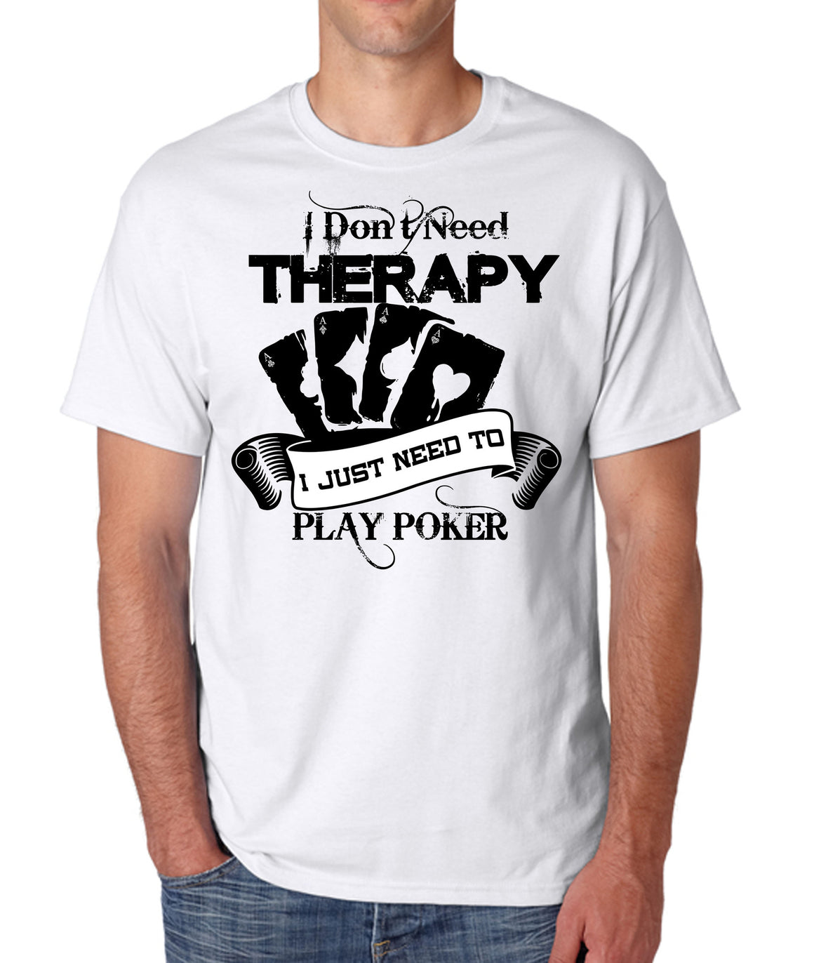 I Don't Need Therapy - I Just Need To Play Poker - Blk Lettering - T-shirts, Longsleeves, and Hoodies