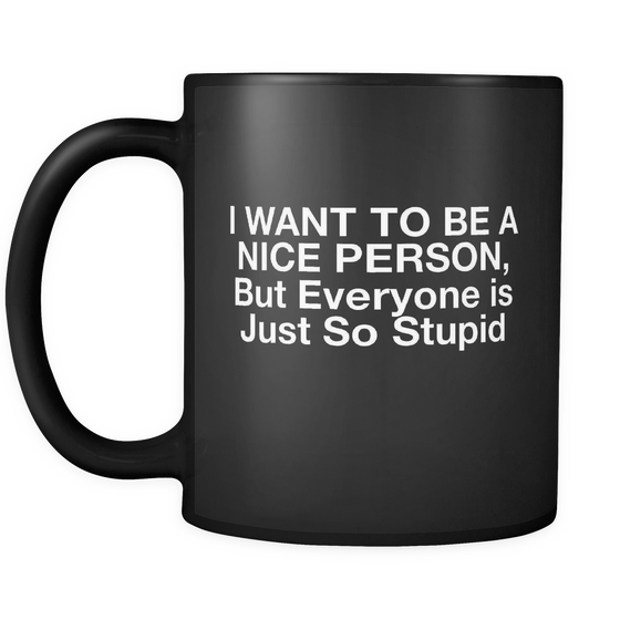 I Want To Be A Nice Person, But Everyone Is Just So Stupid